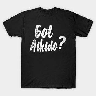 Aikido - Got Aikido? T-Shirt